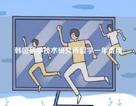 韩国科学技术研究所留学一年费用