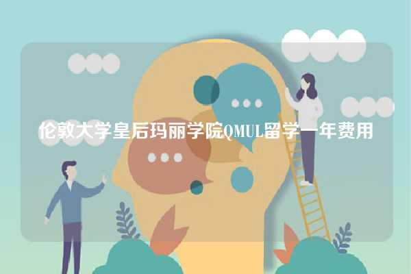 伦敦大学皇后玛丽学院QMUL留学一年费用-图1