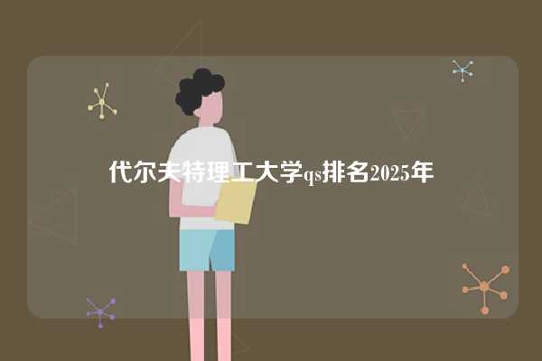 代尔夫特理工大学qs排名2025年-图1