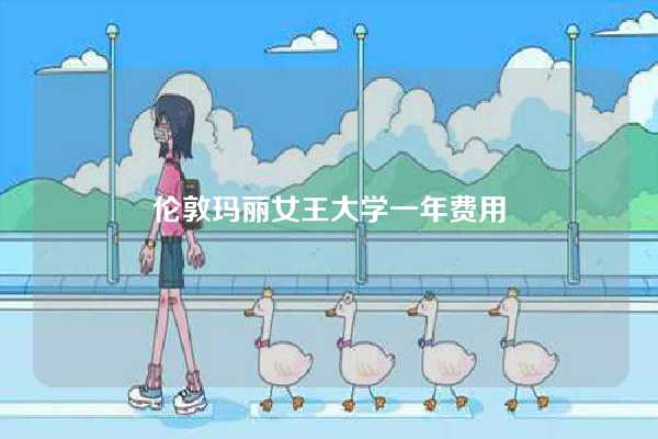 伦敦玛丽女王大学一年费用-图1